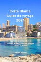 Costa Blanca Guide de voyage 2024 Explorer le terrain de jeu m?diterran?en espagnol : plages, culture et cuisine