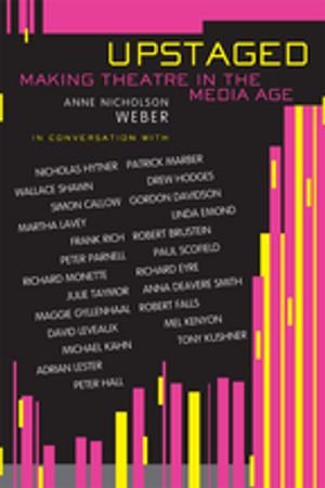 Upstaged Making Theatre in a Media Age【電子書籍】[ Anne Nicholson Weber ]