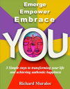 Emerge Empower Embrace YOU 3 simple steps to transforming your life and achieving authentic happiness【電子書籍】 Richard Muralee Krishnan