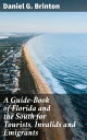 A Guide-Book of Florida and the South for Tourists, Invalids and Emigrants【電子書籍】 Daniel G. Brinton