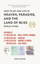 How to Go to and Live in Heaven, Paradise, and the Land of Bliss While Living【電子書籍】 Woo Myung