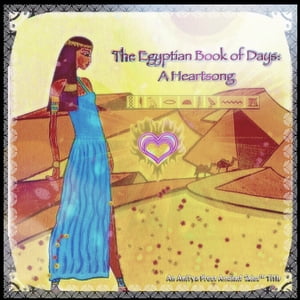 The Egyptian Book of Days: A Heartsong【電子書籍】[ Lisa Schoonover ]