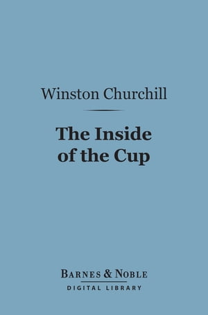 The Inside of the Cup (Barnes Noble Digital Library)【電子書籍】 Winston Churchill