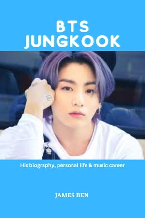 BTS JUNGKOOK His biography, personal life & music career