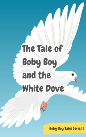 The Tale of Boby Boy and the White Dove【電子書籍】[ Sinan Ozgenc ]