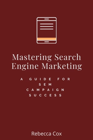 Mastering Search Engine Marketing: A Guide for SEM Campaign Success