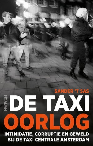 De taxioorlog Intimidatie, corruptie en geweld bij de Taxi Centrale Amsterdam【電子書籍】[ Sander 't Sas ]