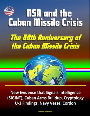 NSA and the Cuban Missile Crisis, The 50th Anniversary of the Cuban Missile Crisis - New Evidence that Signals Intelligence (SIGINT), Cuban Arms Buildup, Cryptology, U-2 Findings, Navy Vessel Cordon