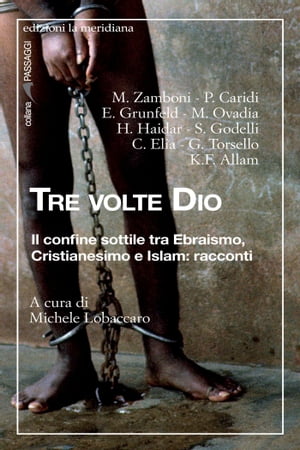 Tre volte Dio. Il confine sottile tra Ebraismo, Cristianesimo e Islam: racconti