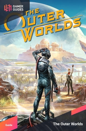 The Outer Worlds - Strategy Guide【電子書籍】[ GamerGuides.com ]