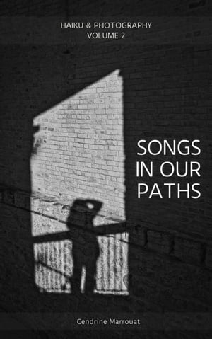 Songs in Our Paths: Haiku Photography (Volume 2)【電子書籍】 Cendrine Marrouat