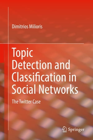 Topic Detection and Classification in Social Networks The Twitter Case【電子書籍】[ Dimitrios Milioris ]