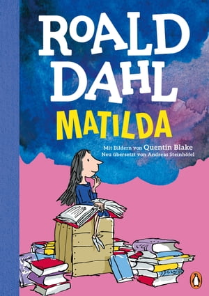 Matilda Neu bersetzt von Andreas Steinh fel. Die weltber hmte Geschichte farbig illustriert f r Kinder ab 8 Jahren【電子書籍】 Roald Dahl