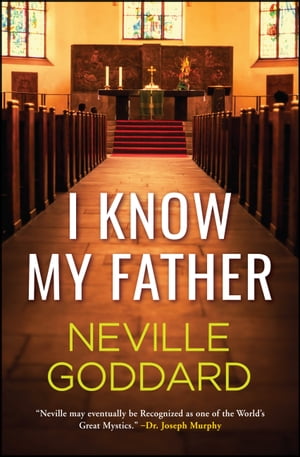 I Know My Father【電子書籍】[ Neville Goddard ]