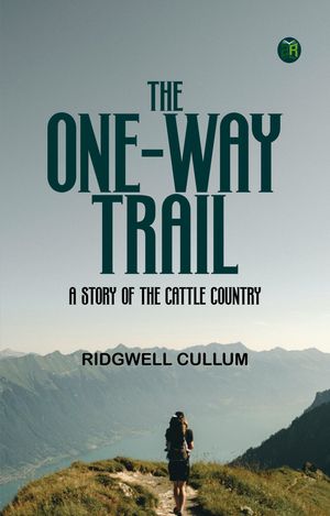 The One-Way Trail: A story of the cattle countryŻҽҡ[ Ridgwell Cullum ]
