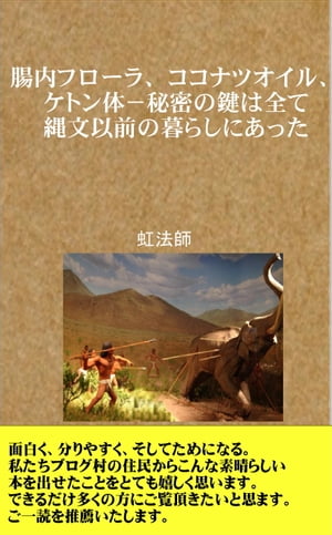 腸内フローラ、ココナツオイル、ケトン体ー秘密の鍵は全て縄文以前の暮らしにあった【電子書籍】[ 虹法師 ]