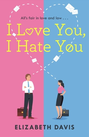 I Love You, I Hate You All's fair in love and law in this irresistible enemies-to-lovers rom-com!【電子書籍】[ Elizabeth Davis ]