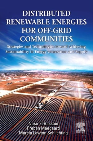 Distributed Renewable Energies for Off-Grid Communities Strategies and Technologies toward Achieving Sustainability in Energy Generation and Supply【電子書籍】
