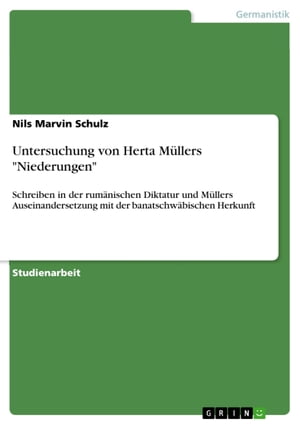 Untersuchung von Herta M?llers 'Niederungen' Schreiben in der rum?nischen Diktatur und M?llers Auseinandersetzung mit der banatschw?bischen Herkunft