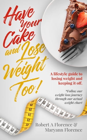 Have Your Cake And Lose Weight Too!【電子書籍】[ Robert Florence ]
