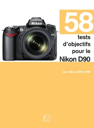 58 tests d'objectifs pour le Nikon D90【電子書籍】[ Jean-Marie Sepulchre ]