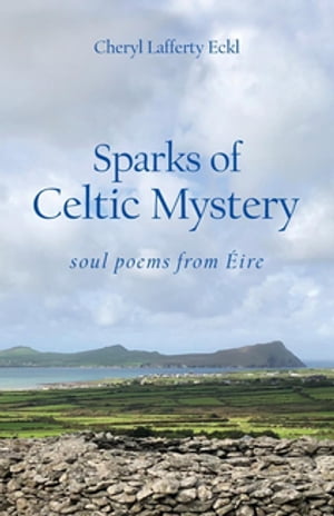 Sparks of Celtic Mystery soul poems from ?ire【電子書籍】[ Cheryl Lafferty Eckl ]