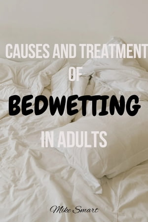 CAUSES AND TREATMENT OF BED WETTING IN ADULTS