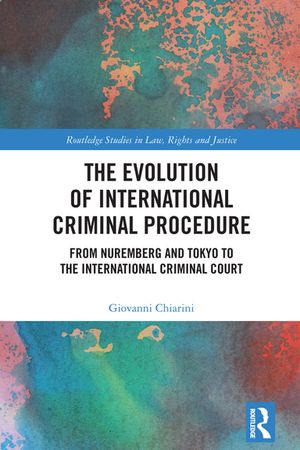 The Evolution of International Criminal Procedure From Nuremberg and Tokyo to the International Criminal CourtŻҽҡ[ Giovanni Chiarini ]