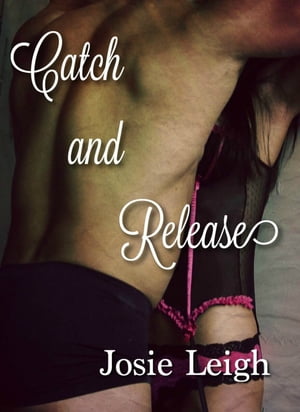 Catch and Release【電子書籍】[ Josie Leigh ]