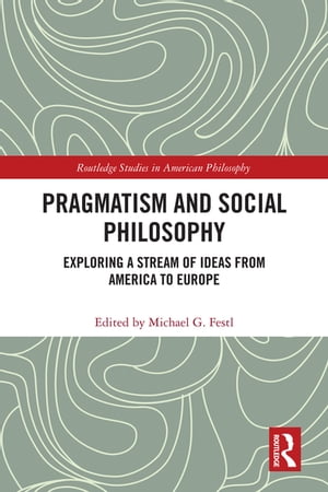 Pragmatism and Social Philosophy Exploring a Stream of Ideas from America to Europe【電子書籍】