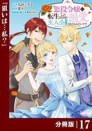 悪役令嬢に転生したはずが、主人公よりも溺愛されてるみたいです (ラワーレコミックス) 17