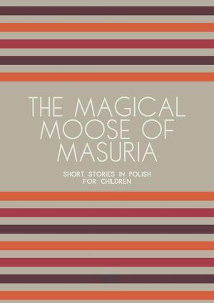 The Magical Moose of Masuria: Short Stories in Polish for Children