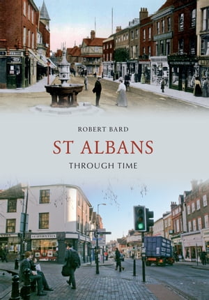St Albans Through Time【電子書籍】[ Robert Bard ]