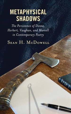 Metaphysical Shadows The Persistence of Donne, Herbert, Vaughan, and Marvell in Contemporary Poetry