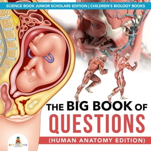 The Big Book of Questions (Human Anatomy Edition) | Science Book Junior Scholars Edition | Children's Biology Books