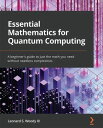 Essential Mathematics for Quantum Computing A beginner 039 s guide to just the math you need without needless complexities【電子書籍】 Leonard S. Woody III