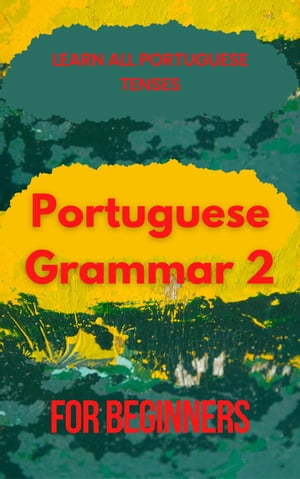 Portuguese Grammar for Beginners 2 Portuguese Grammar for Beginners, 2【電子書籍】 Mohamed Elshenawy