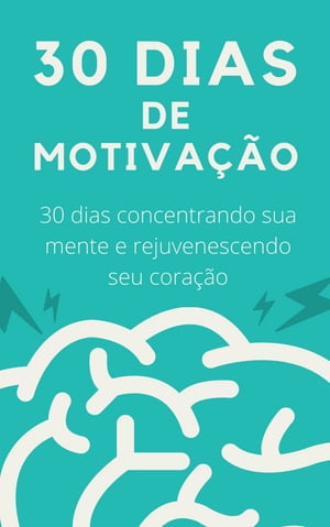 30 Dias de Motiva??o 30 dias concentrando sua mente e rejuvenescendo seu cora??o