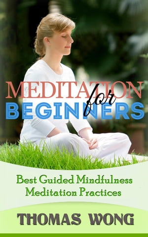 Meditation for Beginners: Best Guided Mindfulness Meditation Practices【電子書籍】 Thomas Wong