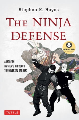Ninja Defense A Modern Master's Approach to Universal Dangers (Downloadable Media Included)【電子書籍】[ Stephen K. Hayes ]