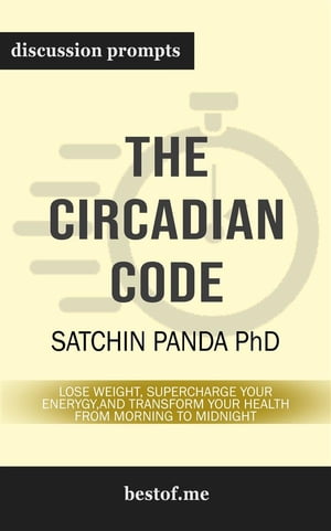 Summary: "The Circadian Code: Lose Weight, Supercharge Your Energy, and Transform Your Health from Morning to Midnight" by Satchin Panda | Discussion Prompts