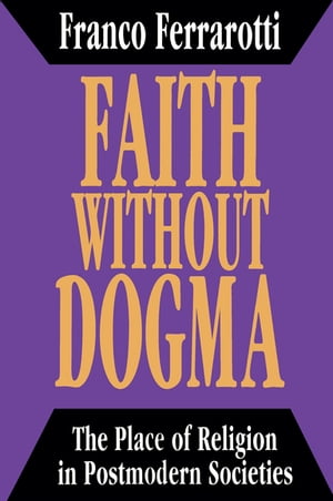 Faith without Dogma Place of Religion in Postmodern SocietiesŻҽҡ[ Franco Ferrarotti ]