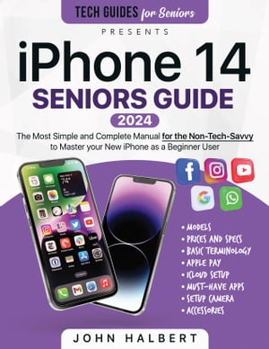 iPhone 14 Seniors Guide The Most Simple and Complete Manual for the Non-Tech-Savvy to Master your New iPhone as a Beginner User【電子書籍】[ John Halbert ]