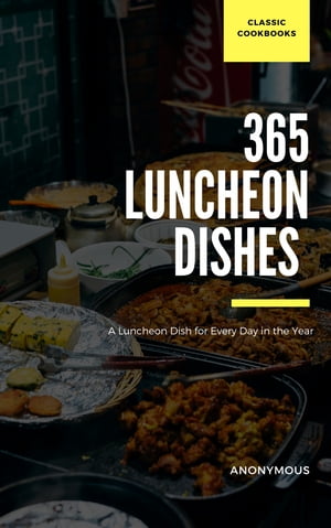 365 Luncheon Dishes A Luncheon Dish for Every Day in the Year