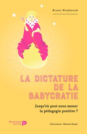 La dictature de la babycratie Jusqu'o? peut nous mener la p?dagogie positive ?