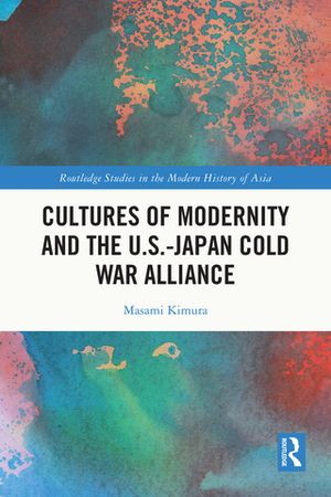 Cultures of Modernity and the U.S.-Japan Cold War Alliance