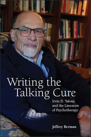 Writing the Talking Cure Irvin D. Yalom and the Literature of Psychotherapy【電子書籍】[ Jeffrey Berman ]