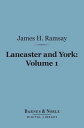 Lancaster and York, Volume 1 (Barnes Noble Digital Library) A Century of English History 1399-1485【電子書籍】 James H. Ramsay Sir