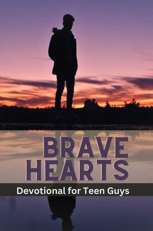 Brave Hearts Devotional For Teen Guys