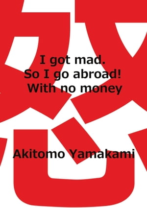 I got mad. So I go abroad! With no money
